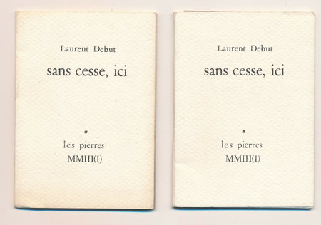 Laurent DEBUT Sans cesse, ici ; EO ; éditions les pierres 2003-2004